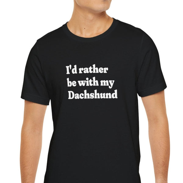 Dachshund Shirt - I'd Rather Be With My Dachshund